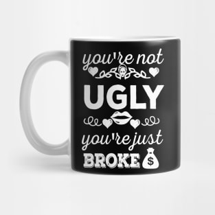 You're not ugly; you're just broke Mug